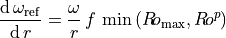 \displaystyle{\frac{\mathrm{d}\,\omega_{\mathrm{ref}}}{\mathrm{d}\,r}=\frac{\omega}{r}\,f\,\min\left(R\!o_{\mathrm{max}},R\!o^p\right)}