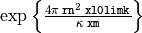 \exp\left\{\frac{4\pi\;\mathtt{rn}^2\;\mathtt{xl0limk}}{\kappa\;\mathtt{xm}}\right\}