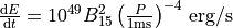 \frac{\mathrm{d}E}{\mathrm{d}t} = 10^{49} B_{15}^2 \left(\frac{P}{1\mathrm{ms}}\right)^{-4}\, \mathrm{erg}/\mathrm{s}